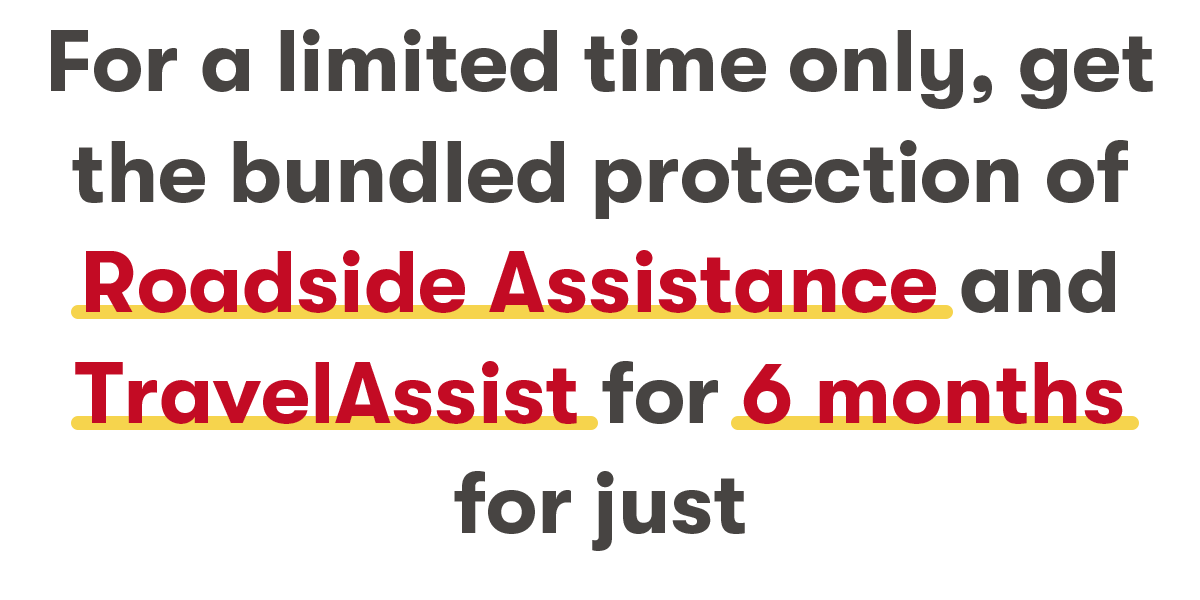 For a limited time only, get the bundled protection of Roadside Assistance and TravelAssist for 6 months for just